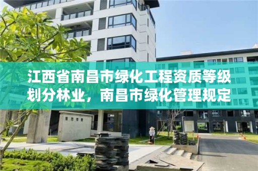 江西省南昌市绿化工程资质等级划分林业，南昌市绿化管理规定