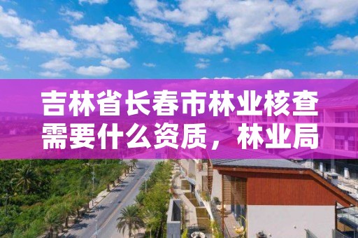 吉林省长春市林业核查需要什么资质，林业局检测中心