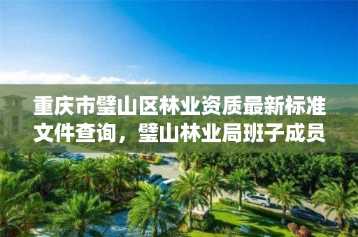 重庆市璧山区林业资质最新标准文件查询，璧山林业局班子成员