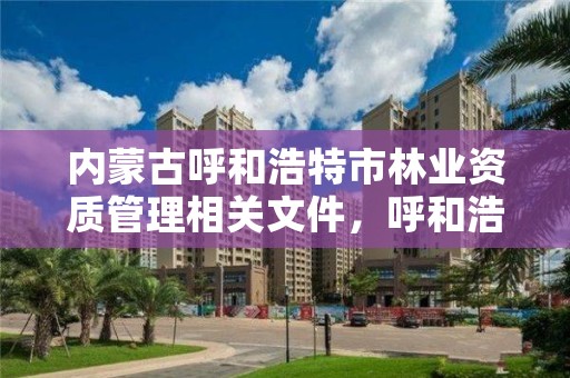 内蒙古呼和浩特市林业资质管理相关文件，呼和浩特市林业局举报电话