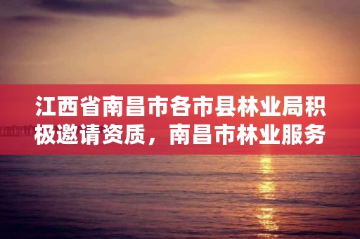 江西省南昌市各市县林业局积极邀请资质，南昌市林业服务中心