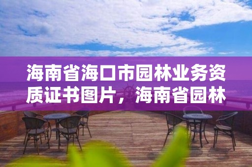 海南省海口市园林业务资质证书图片，海南省园林绿化网