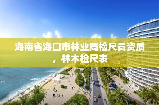 海南省海口市林业局检尺员资质，林木检尺表