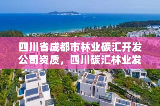 四川省成都市林业碳汇开发公司资质，四川碳汇林业发展有限公司