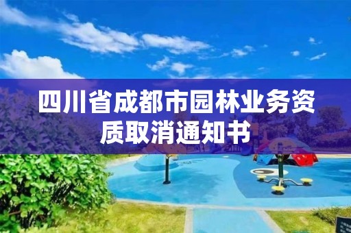 四川省成都市园林业务资质取消通知书