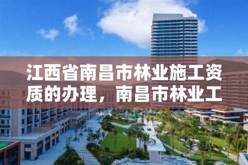 江西省南昌市林业施工资质的办理，南昌市林业工业公司