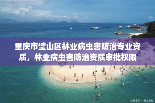 重庆市璧山区林业病虫害防治专业资质，林业病虫害防治资质审批权限