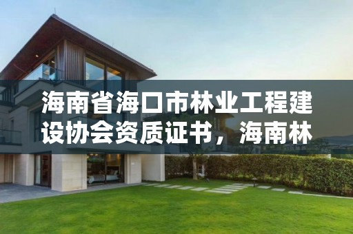 海南省海口市林业工程建设协会资质证书，海南林业公司