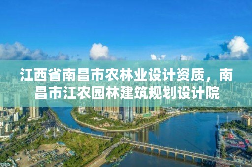 江西省南昌市农林业设计资质，南昌市江农园林建筑规划设计院