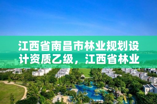 江西省南昌市林业规划设计资质乙级，江西省林业勘察设计院