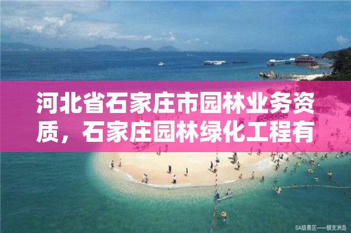 河北省石家庄市园林业务资质，石家庄园林绿化工程有限公司