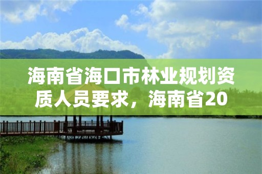 海南省海口市林业规划资质人员要求，海南省2020年林业改革发展资金用途