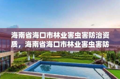 海南省海口市林业害虫害防治资质，海南省海口市林业害虫害防治资质企业名单