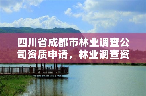 四川省成都市林业调查公司资质申请，林业调查资质查询