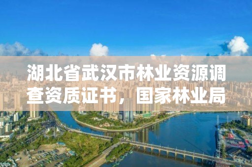 湖北省武汉市林业资源调查资质证书，国家林业局林产品质量检验检测中心武汉