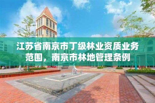 江苏省南京市丁级林业资质业务范围，南京市林地管理条例