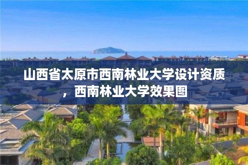 山西省太原市西南林业大学设计资质，西南林业大学效果图