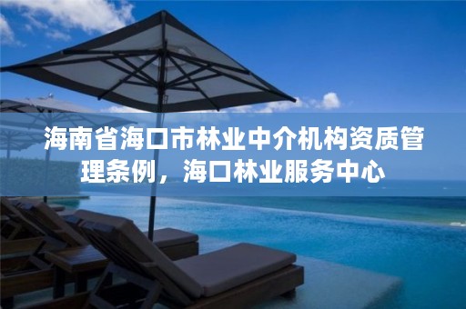 海南省海口市林业中介机构资质管理条例，海口林业服务中心