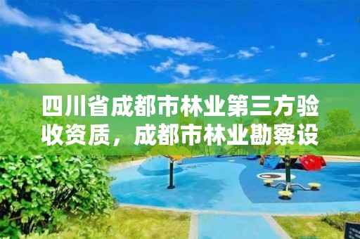 四川省成都市林业第三方验收资质，成都市林业勘察设计院