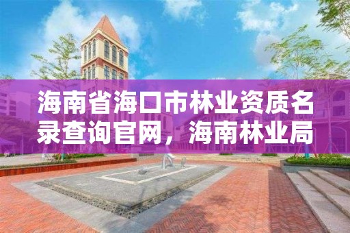 海南省海口市林业资质名录查询官网，海南林业局官网