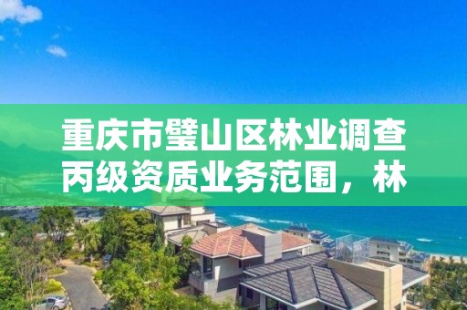 重庆市璧山区林业调查丙级资质业务范围，林业调查甲级资质