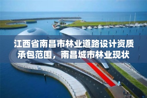 江西省南昌市林业道路设计资质承包范围，南昌城市林业现状