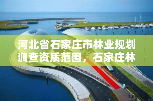 河北省石家庄市林业规划调查资质范围，石家庄林业局电话号码