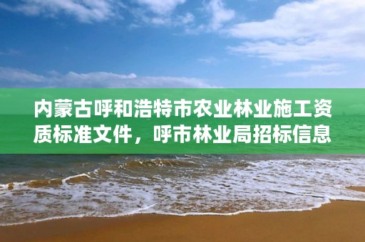 内蒙古呼和浩特市农业林业施工资质标准文件，呼市林业局招标信息