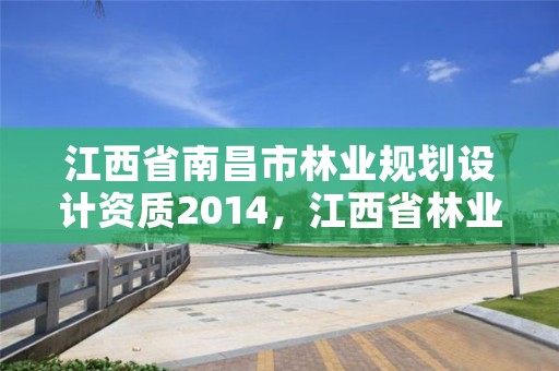 江西省南昌市林业规划设计资质2014，江西省林业设计院