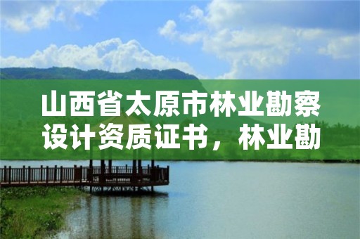 山西省太原市林业勘察设计资质证书，林业勘察设计院是干什么的