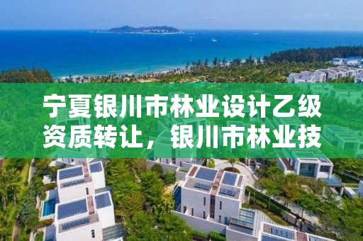 宁夏银川市林业设计乙级资质转让，银川市林业技术推广站