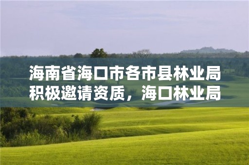 海南省海口市各市县林业局积极邀请资质，海口林业局地址