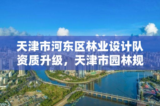 天津市河东区林业设计队资质升级，天津市园林规划设计院电话