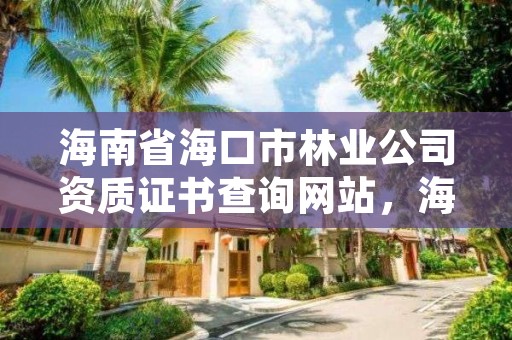 海南省海口市林业公司资质证书查询网站，海口林业局地址