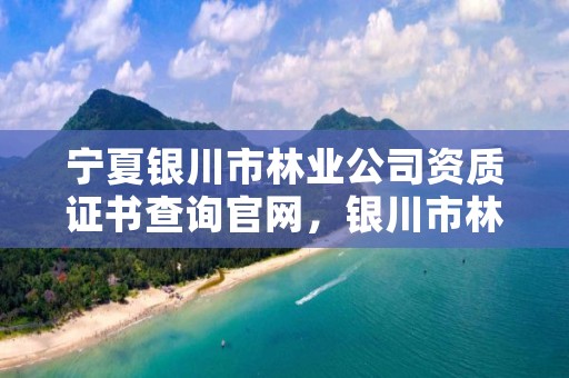 宁夏银川市林业公司资质证书查询官网，银川市林业技术推广站