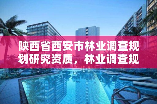 陕西省西安市林业调查规划研究资质，林业调查规划设计资质证书查询