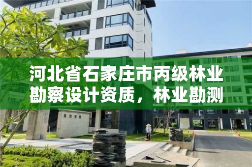 河北省石家庄市丙级林业勘察设计资质，林业勘测设计资质