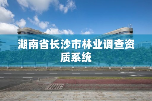 湖南省长沙市林业调查资质系统