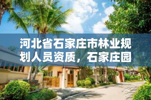 河北省石家庄市林业规划人员资质，石家庄园林规划局