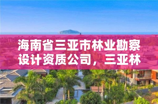 海南省三亚市林业勘察设计资质公司，三亚林业局电话号码