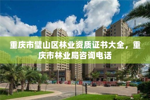 重庆市璧山区林业资质证书大全，重庆市林业局咨询电话