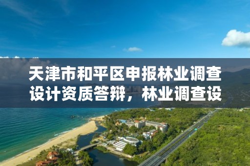 天津市和平区申报林业调查设计资质答辩，林业调查设计收费标准