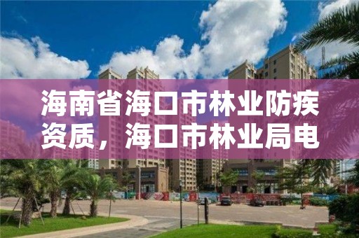 海南省海口市林业防疾资质，海口市林业局电话号码