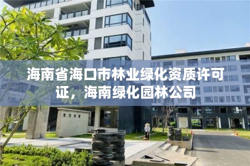 海南省海口市林业绿化资质许可证，海南绿化园林公司