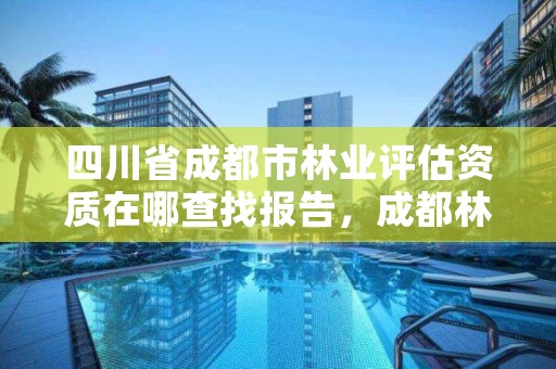 四川省成都市林业评估资质在哪查找报告，成都林业厅