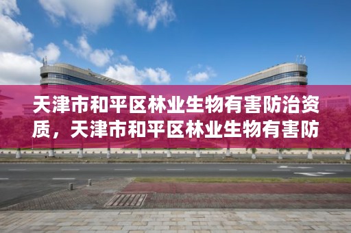 天津市和平区林业生物有害防治资质，天津市和平区林业生物有害防治资质办理