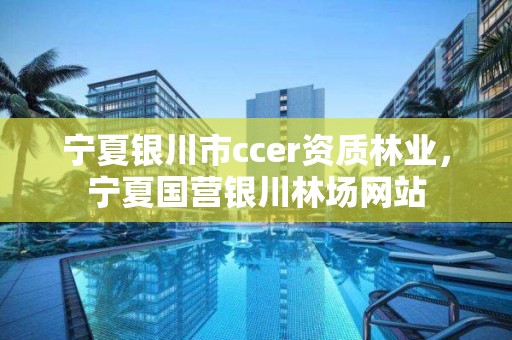 宁夏银川市ccer资质林业，宁夏国营银川林场网站