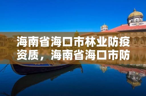 海南省海口市林业防疫资质，海南省海口市防疫政策