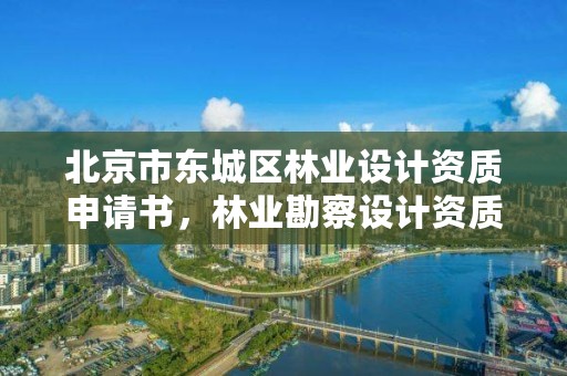 北京市东城区林业设计资质申请书，林业勘察设计资质