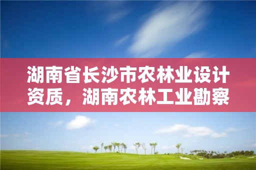 湖南省长沙市农林业设计资质，湖南农林工业勘察设计研究总院招聘